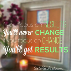 ... if you focus on change you'll get results littleblissbook quotes life
