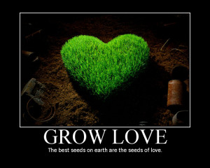 Grow Love ***Best seeds on earth are the seeds of love***