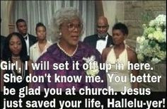 Madeas Family Reunion Funny Quotes ~ It's all about Madea on Pinterest ...