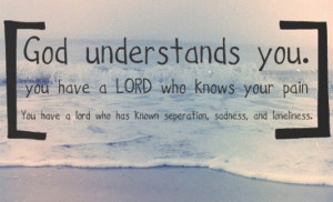 God understands you you have a lord who knows your pain you have a ...