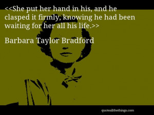 Barbara Taylor Bradford - quote-She put her hand in his, and he ...