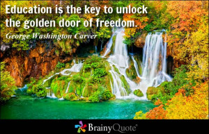 Education is the key to unlock the golden door of freedom. - George ...