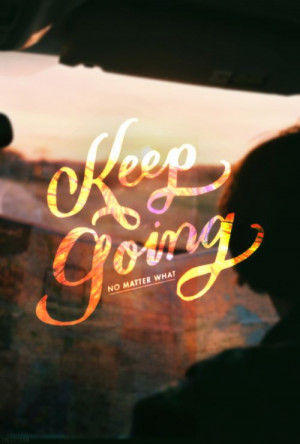 Even when it's hard, just keep going.