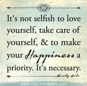 ... , & to make your happiness a priority. It's necessary. (Mandy Hale