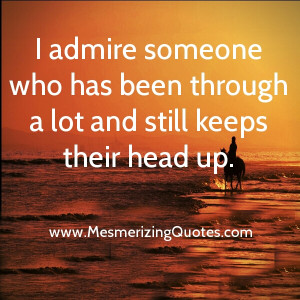 Admire someone who has been through a lot