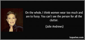 On the whole, I think women wear too much and are to fussy. You can't ...