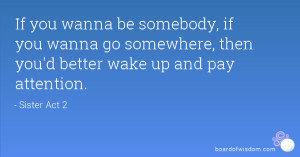 If you wanna be somebody, if you wanna go somewhere, then you'd better ...