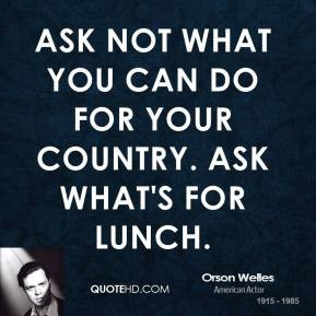... - Ask not what you can do for your country. Ask what's for lunch