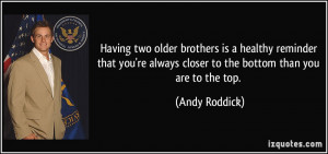 Having two older brothers is a healthy reminder that you're always ...