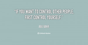 If you want to control other people, first control yourself.”