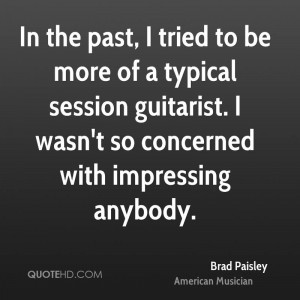 In the past, I tried to be more of a typical session guitarist. I wasn ...