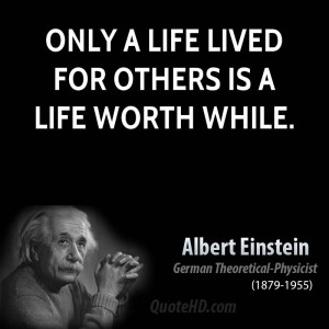Only a life lived for others is a life worth while.