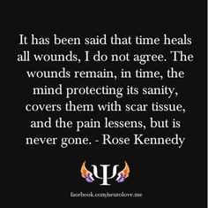 that time heals all wounds, I do not agree. The wounds remain, in time ...