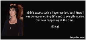 such a huge reaction, but I knew I was doing something different ...