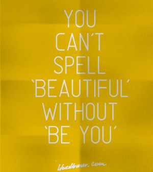You can't spell 'beautiful' without 'be you'