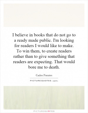 believe in books that do not go to a ready made public. I'm looking ...