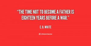 quote-E.-B.-White-the-time-not-to-become-a-father-112648.png