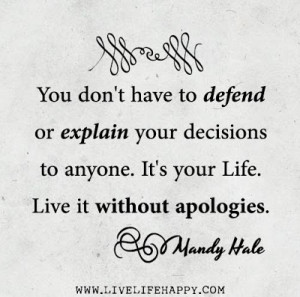 ... to anyone. it's your Life. live it without apologies. - Mandy Hale