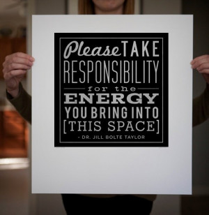 Please take responsibility for the energy you bring into this space ...