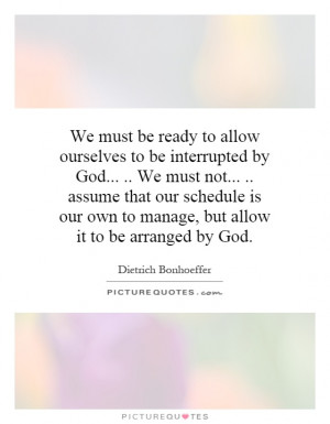 We must be ready to allow ourselves to be interrupted by God... .. We ...