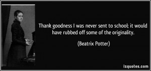 ... ; it would have rubbed off some of the originality. - Beatrix Potter