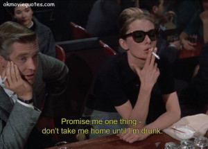 Promise me one thing – don’t take me home until I’m drunk