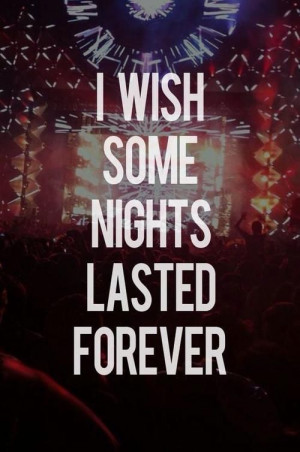 wish some nights lasted forever.