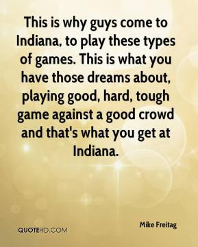 This is why guys come to Indiana, to play these types of games. This ...