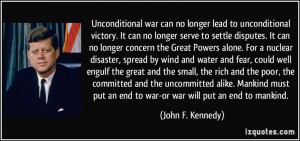 Unconditional war can no longer lead to unconditional victory. It can ...