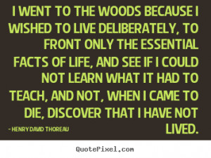 went to the woods because I wished to live deliberately, to front ...