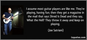 assume most guitar players are like me. They're playing, having fun ...