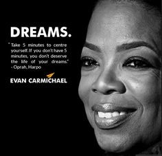 Oprah Winfrey Quotes: DREAM. Take 5 minutes to center yourself. If you ...