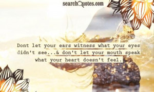 Dont let your ears witness what your eyes didn't see...& don't let ...