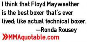 ... boxer that's ever lived; like actual technical boxer. —Ronda Rousey