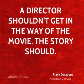 Frank Darabont - A director shouldn't get in the way of the movie, the ...