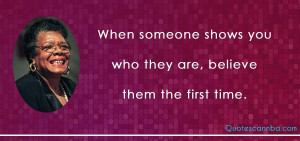 you who they really are believe them maya angelou 13 someone shows you ...