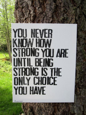 You never know how strong you are--- I want this as a tattoo... My ...