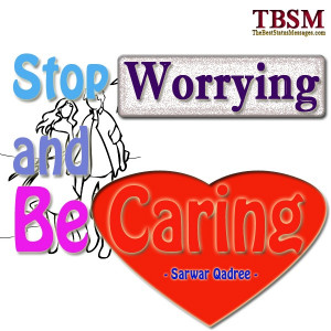 Stop worrying and be caring - Love Quote
