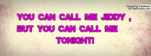 ... can call me jiddy , Pictures , but you can call me tonight! , Pictures