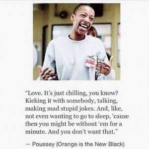 Love is just chillin'. OITNB Quote Every night.