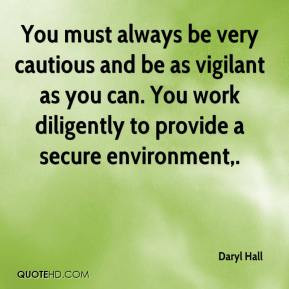 Daryl Hall - You must always be very cautious and be as vigilant as ...