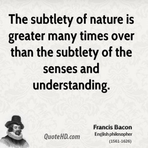 The subtlety of nature is greater many times over than the subtlety of ...
