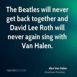 ... back together and David Lee Roth will never again sing with Van Halen