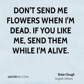 brian-clough-athlete-dont-send-me-flowers-when-im-dead-if-you-like-me ...