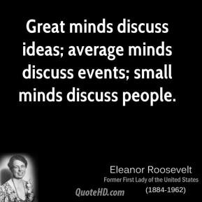 ... minds discuss ideas; average minds discuss events; small minds discuss