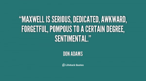 ... , awkward, forgetful, pompous to a certain degree, sentimental