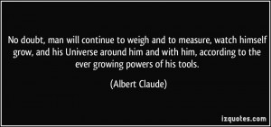 doubt, man will continue to weigh and to measure, watch himself grow ...
