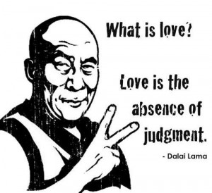 What is love? Love is the absence of judgment.