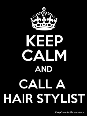 keep calm hair | Keep Calm and CALL A HAIR STYLIST Poster