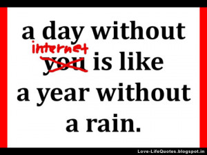 day without internet is like a year without a rain.